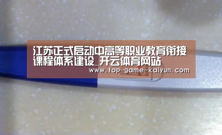 江苏正式启动中高等职业教育衔接课程体系建设_开云体育网站(图1) Kaiyuan Gaming